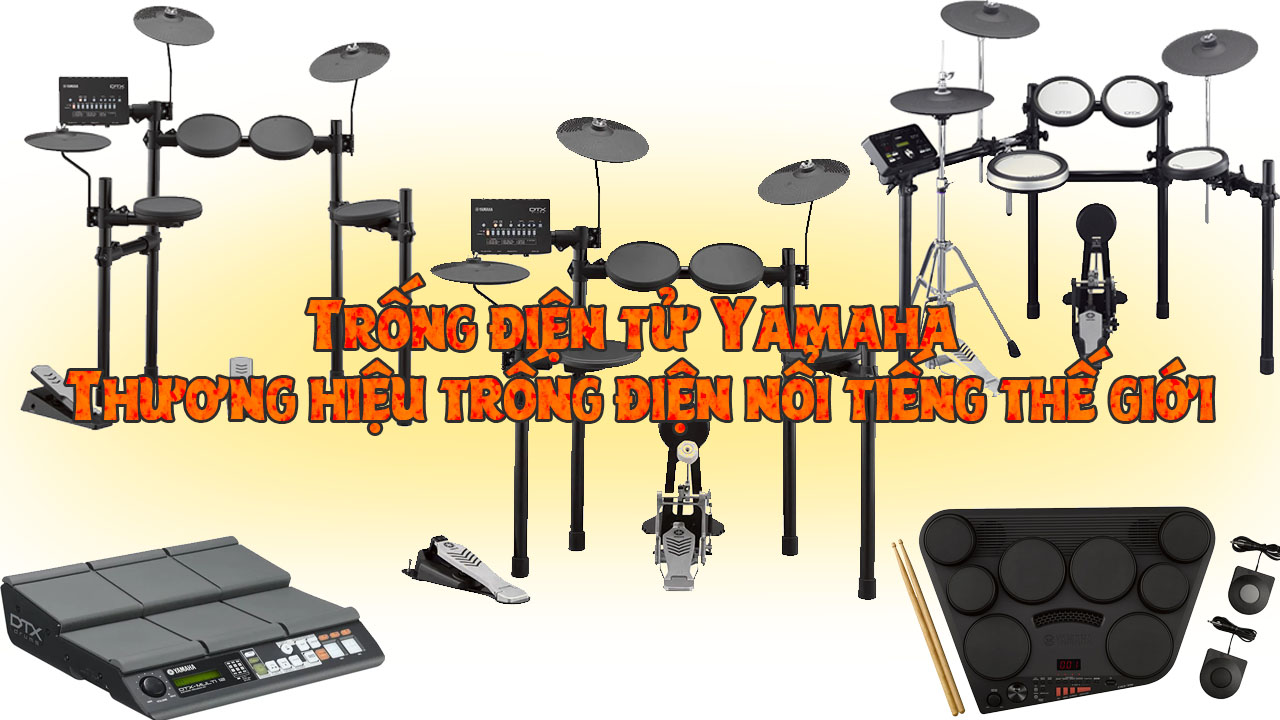 Trống điện tử Yamaha – thương hiệu nhạc cụ nổi tiếng thế giới