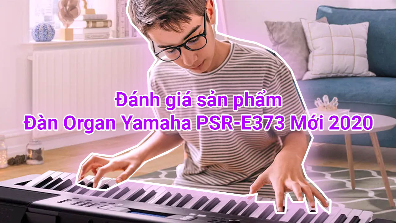 Đánh giá đàn organ Yamaha PSR E373 mới